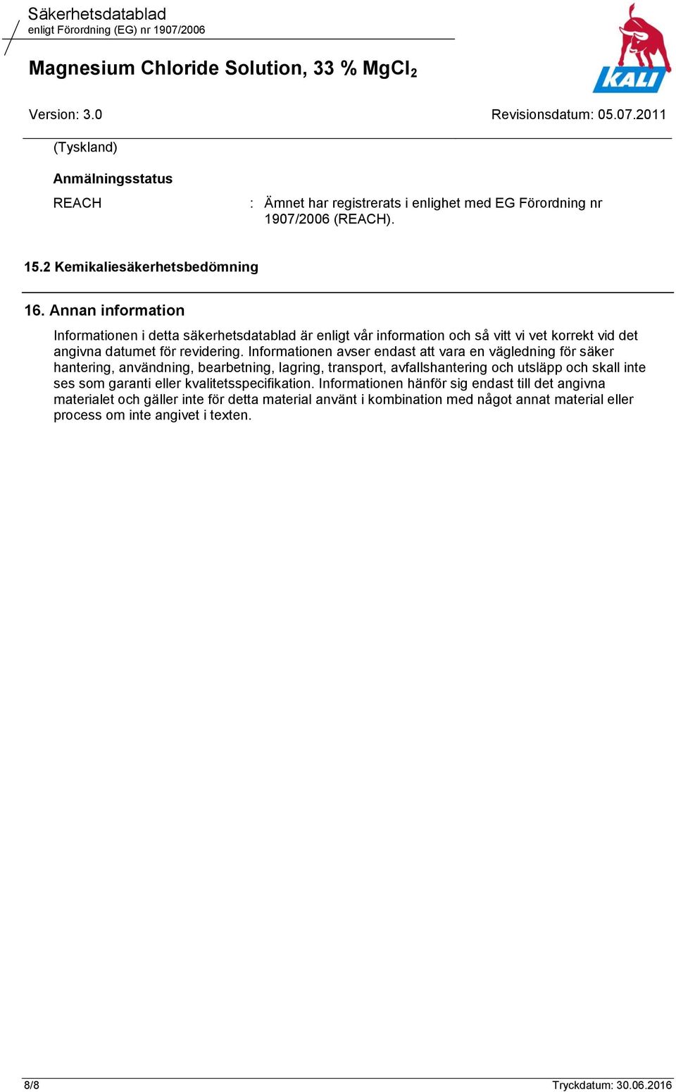 Informationen avser endast att vara en vägledning för säker hantering, användning, bearbetning, lagring, transport, avfallshantering och utsläpp och skall inte ses som garanti
