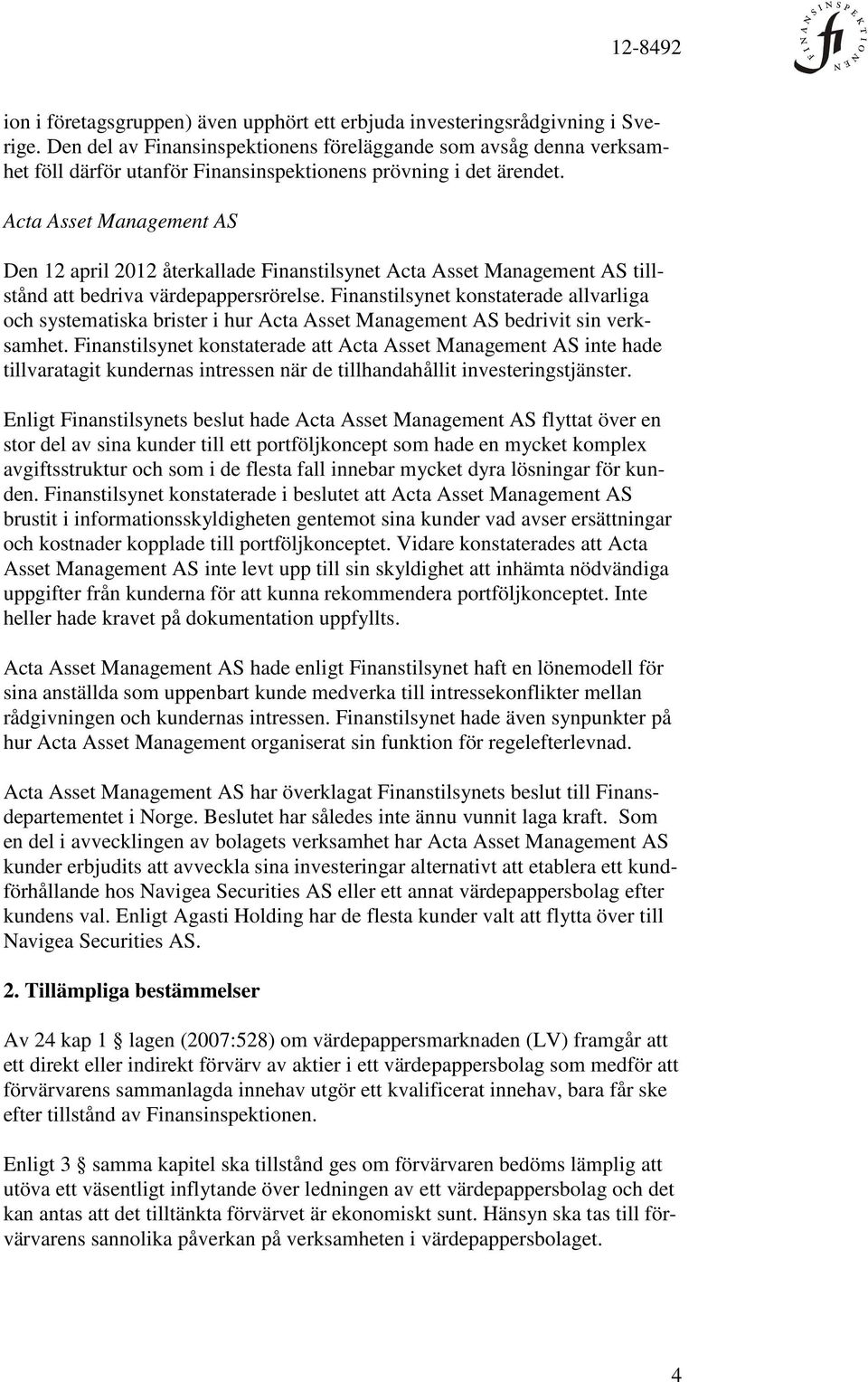 Acta Asset Management AS Den 12 april 2012 återkallade Finanstilsynet Acta Asset Management AS tillstånd att bedriva värdepappersrörelse.