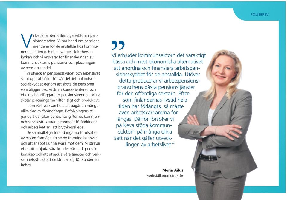 pensionsmedel. Vi utvecklar pensionsskyddet och arbetslivet samt upprätthåller för vår del det finländska socialskyddet genom att sköta de pensioner som åligger oss.