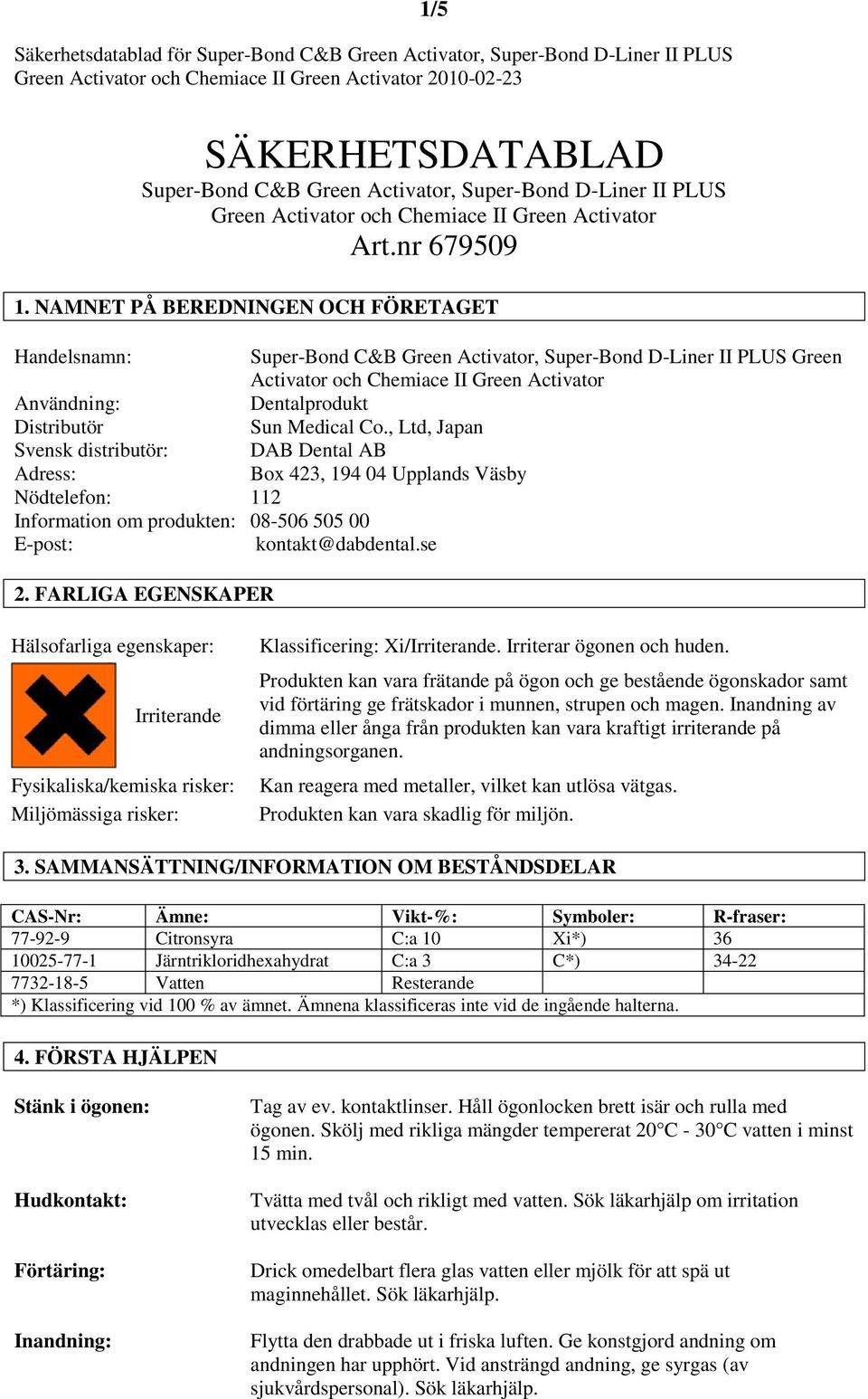 Medical Co., Ltd, Japan Svensk distributör: DAB Dental AB Adress: Box 423, 194 04 Upplands Väsby Nödtelefon: 112 Information om produkten: 08-506 505 00 E-post: kontakt@dabdental.se 2.