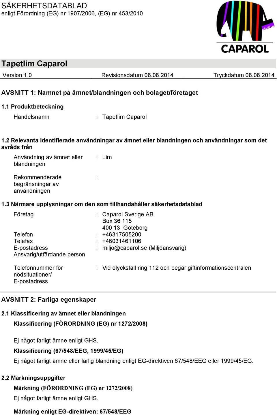 3 Närmare upplysningar om den som tillhandahåller säkerhetsdatablad Företag : Caparol Sverige AB Box 36 115 400 13 Göteborg Telefon : +46317505200 Telefax : +46031461106 E-postadress : miljo@caparol.