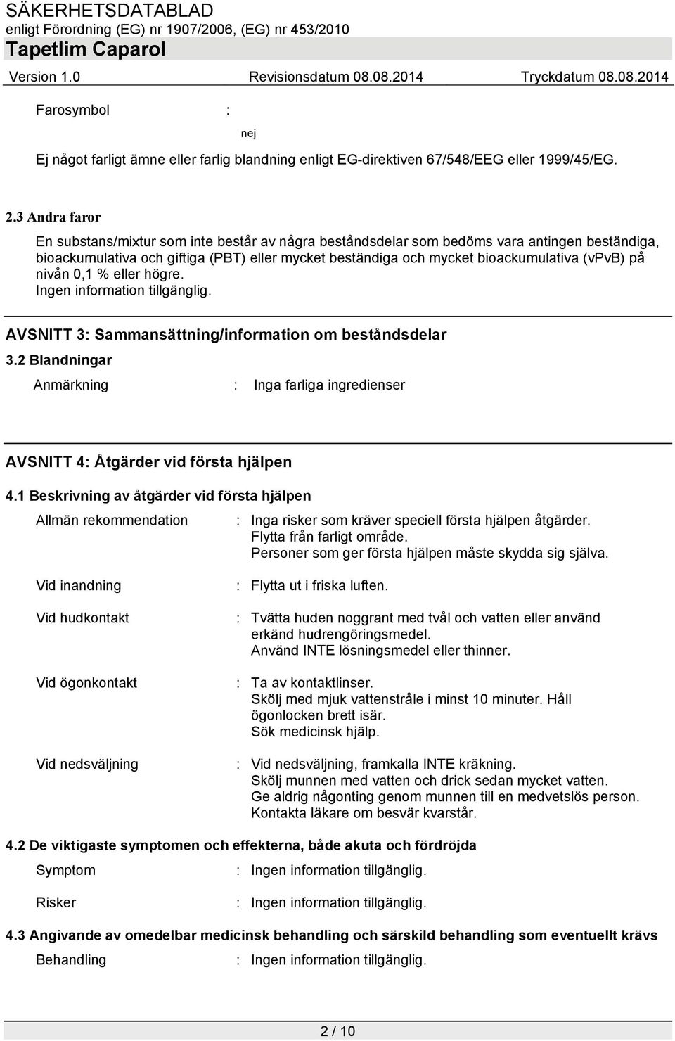 (vpvb) på nivån 0,1 % eller högre. Ingen information tillgänglig. AVSNITT 3: Sammansättning/information om beståndsdelar 3.