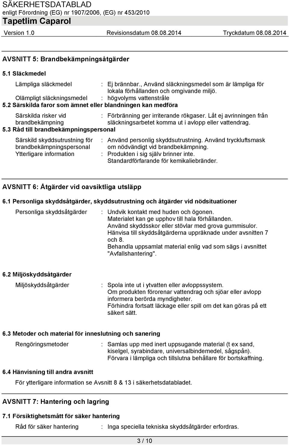 Låt ej avrinningen från brandbekämpning släckningsarbetet komma ut i avlopp eller vattendrag. 5.3 Råd till brandbekämpningspersonal Särskild skyddsutrustning för : Använd personlig skyddsutrustning.