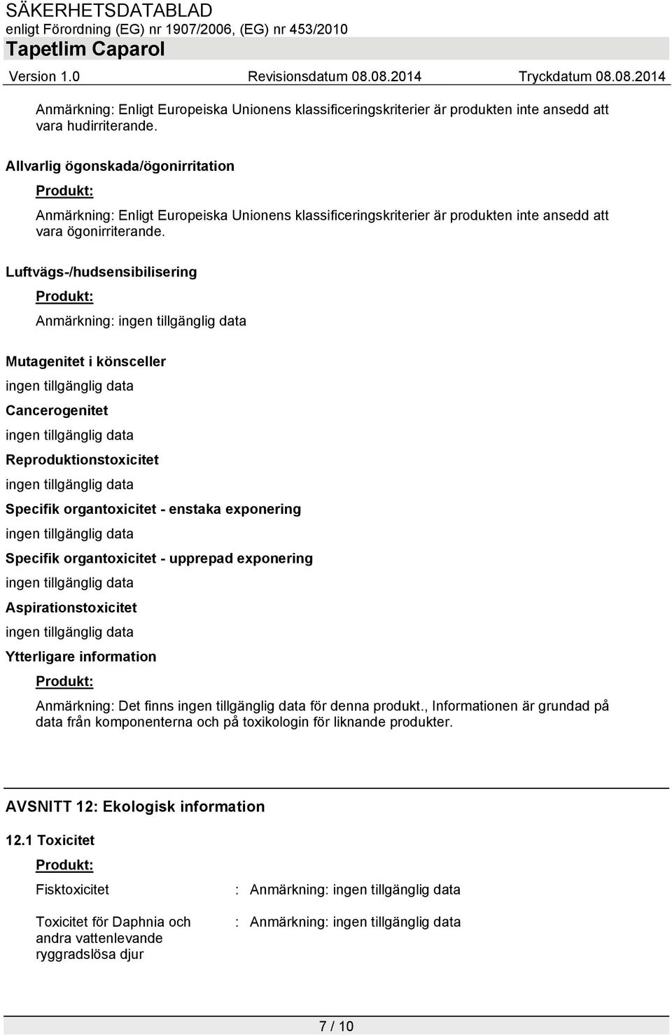 Luftvägs-/hudsensibilisering Anmärkning: Mutagenitet i könsceller Cancerogenitet Reproduktionstoxicitet Specifik organtoxicitet - enstaka exponering Specifik organtoxicitet - upprepad exponering