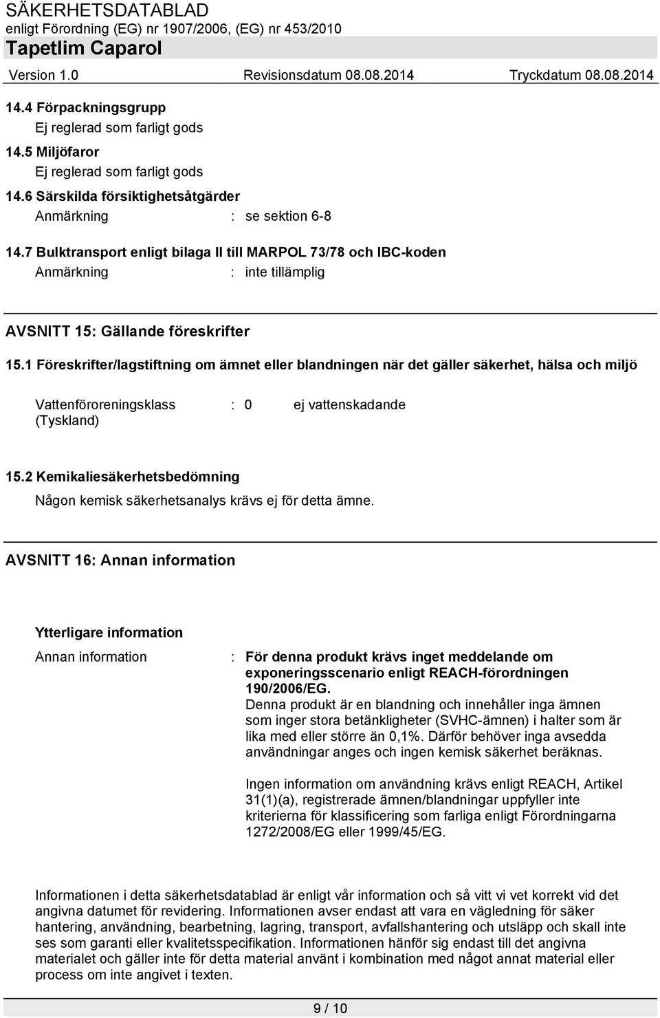 1 Föreskrifter/lagstiftning om ämnet eller blandningen när det gäller säkerhet, hälsa och miljö Vattenföroreningsklass (Tyskland) : 0 ej vattenskadande 15.