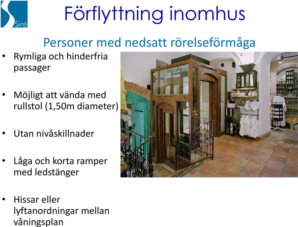 hinderfria passager Möjligt att vända med rullstol (1,50m
