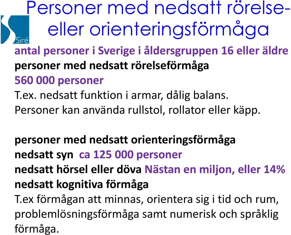 personer med nedsatt orienteringsförmåga nedsatt syn ca 125 000 personer nedsatt hörsel eller döva Nästan en miljon, eller 14%