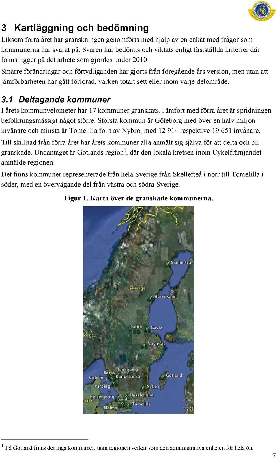Smärre förändringar och förtydliganden har gjorts från föregående års version, men utan att jämförbarheten har gått förlorad, varken totalt sett eller inom varje delområde. 3.