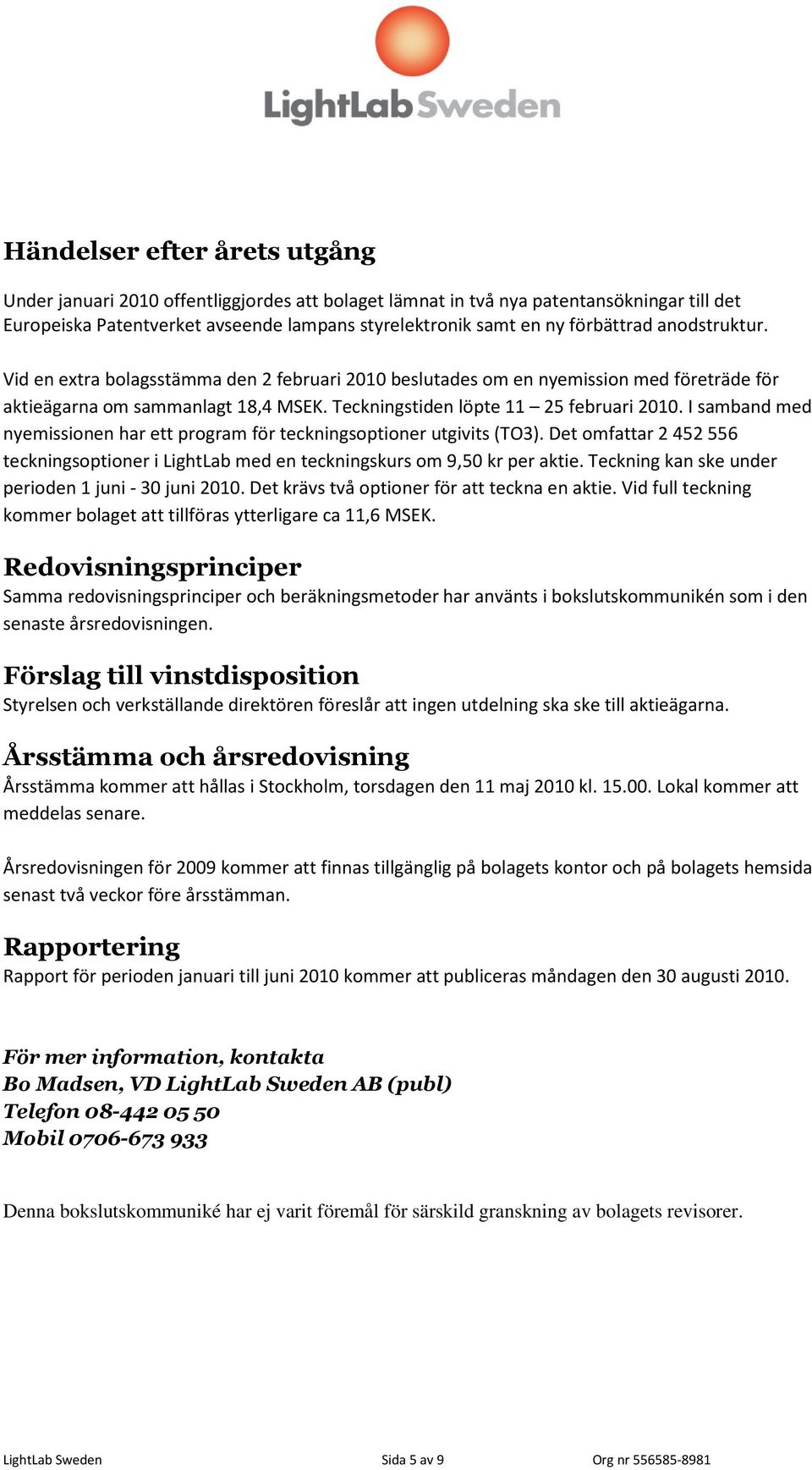 I samband med nyemissionen har ett program för teckningsoptioner utgivits (TO3). Det omfattar 2 452 556 teckningsoptioner i LightLab med en teckningskurs om 9,50 kr per aktie.