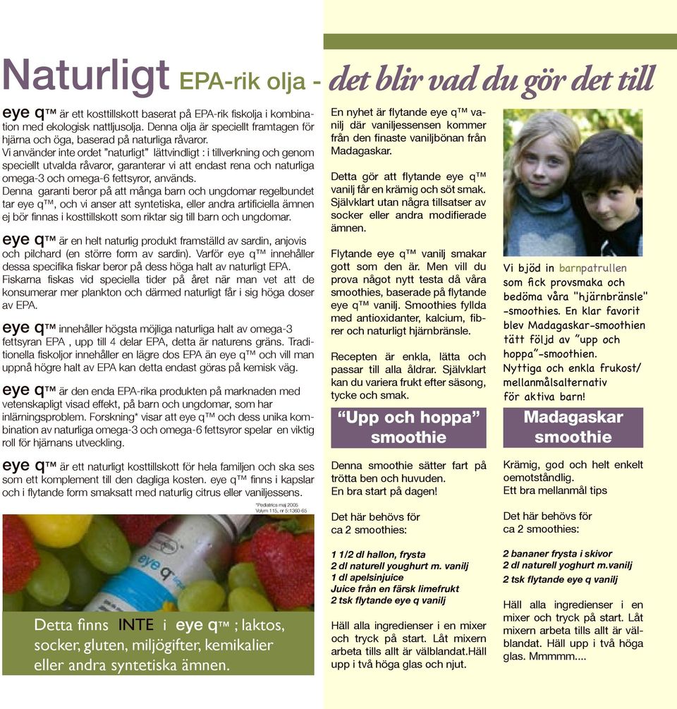 Vi använder inte ordet naturligt lättvindligt : i tillverkning och genom speciellt utvalda råvaror, garanterar vi att endast rena och naturliga omega-3 och omega-6 fettsyror, används.