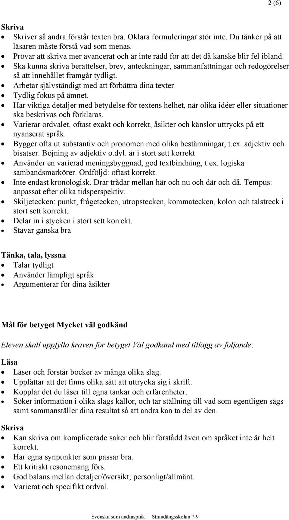 Ska kunna skriva berättelser, brev, anteckningar, sammanfattningar och redogörelser så att innehållet framgår tydligt. Arbetar självständigt med att förbättra dina texter. Tydlig fokus på ämnet.