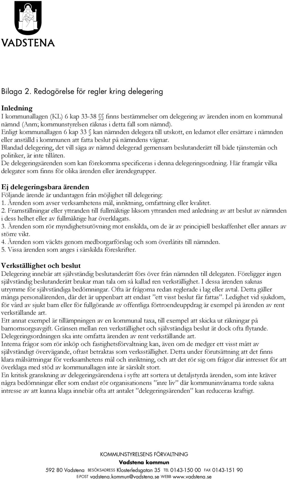 nämnd). Enligt kommunallagen 6 kap 33 kan nämnden delegera till utskott, en ledamot eller ersättare i nämnden eller anställd i kommunen att fatta beslut på nämndens vägnar.