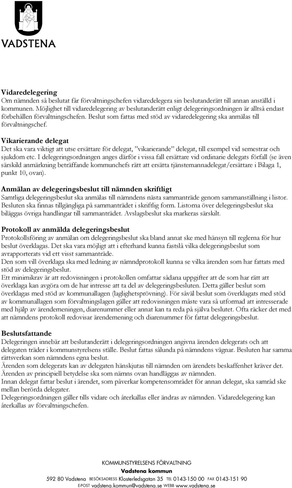Beslut som fattas med stöd av vidaredelegering ska anmälas till förvaltningschef.
