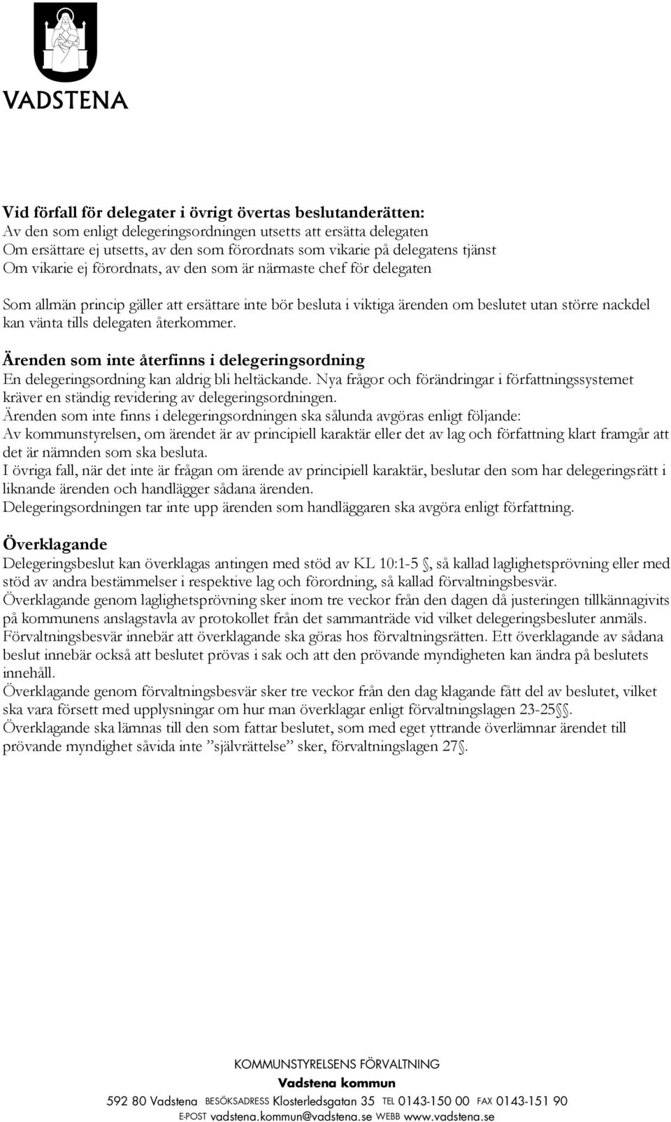 vänta tills delegaten återkommer. Ärenden som inte återfinns i delegeringsordning En delegeringsordning kan aldrig bli heltäckande.