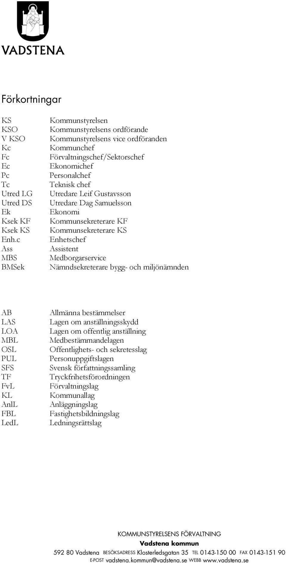 Gustavsson Utredare Dag Samuelsson Ekonomi Kommunsekreterare KF Kommunsekreterare KS Enhetschef Assistent Medborgarservice Nämndsekreterare bygg- och miljönämnden AB LAS LOA MBL OSL PUL SFS