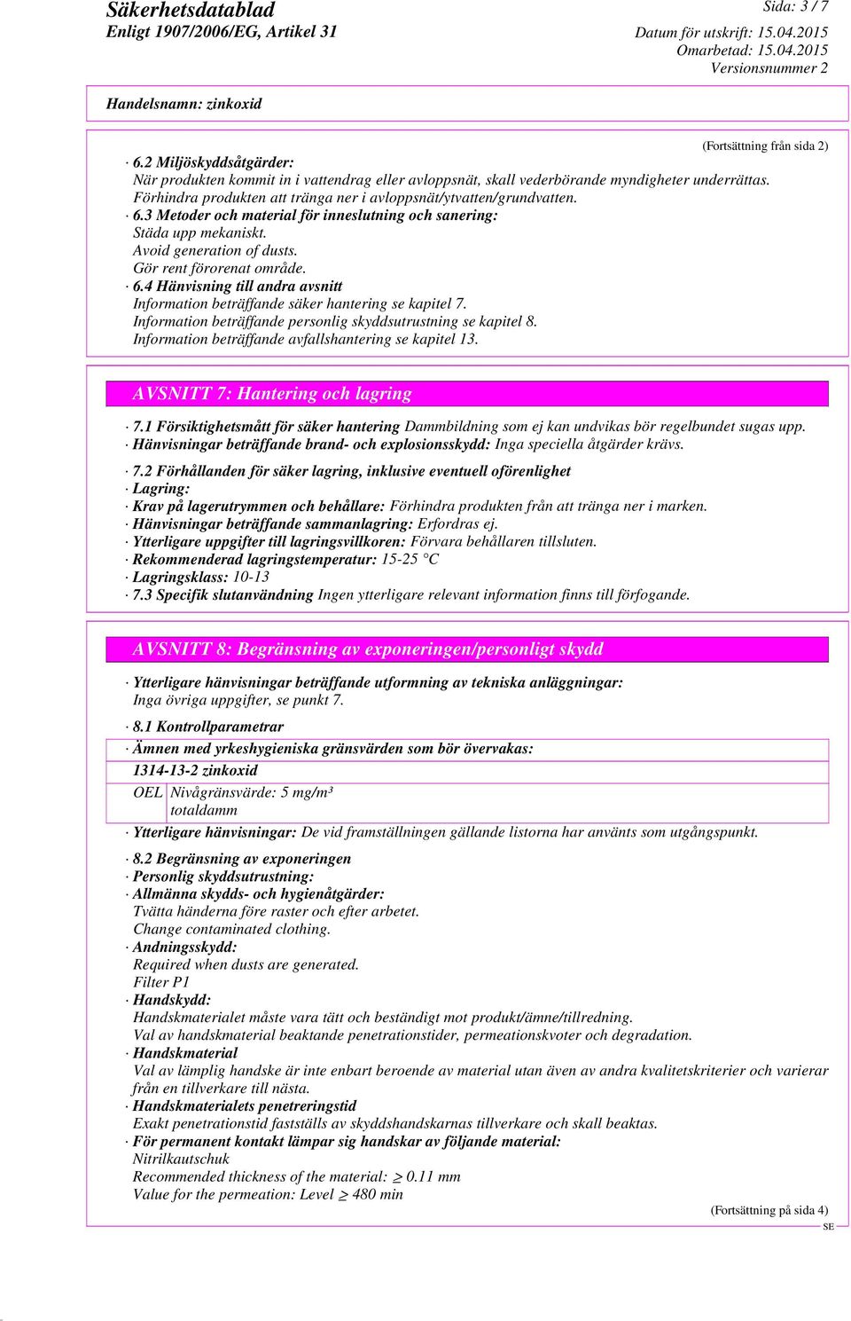 6.4 Hänvisning till andra avsnitt Information beträffande säker hantering se kapitel 7. Information beträffande personlig skyddsutrustning se kapitel 8.