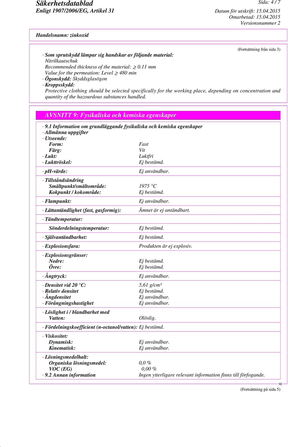 of the hazourdous substances handled. AVSNITT 9: Fysikaliska och kemiska egenskaper 9.