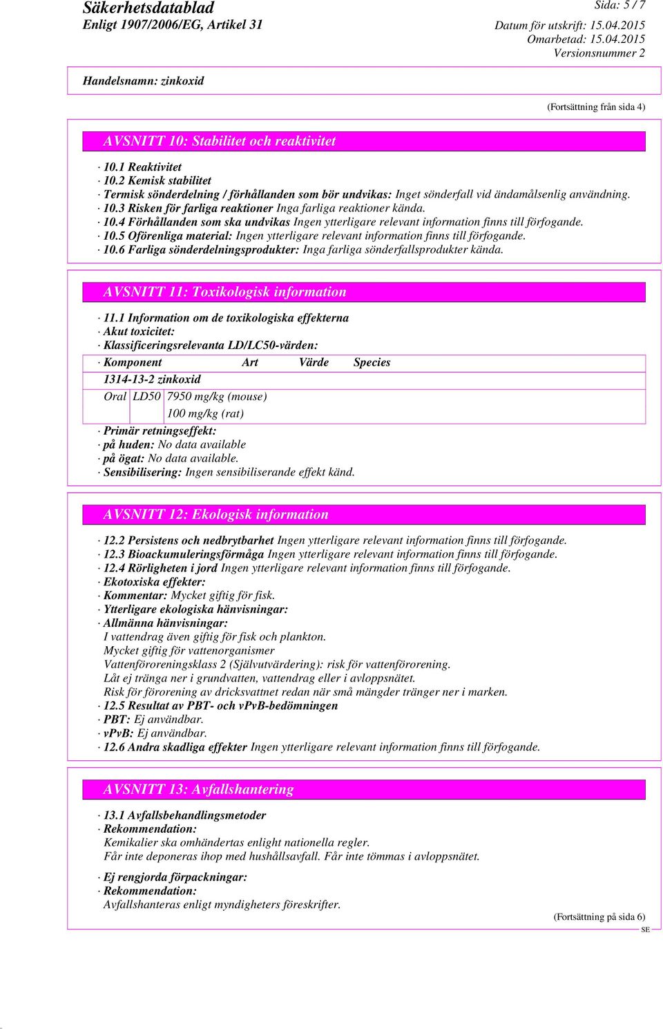5 Oförenliga material: 10.6 Farliga sönderdelningsprodukter: Inga farliga sönderfallsprodukter kända. AVSNITT 11: Toxikologisk information 11.