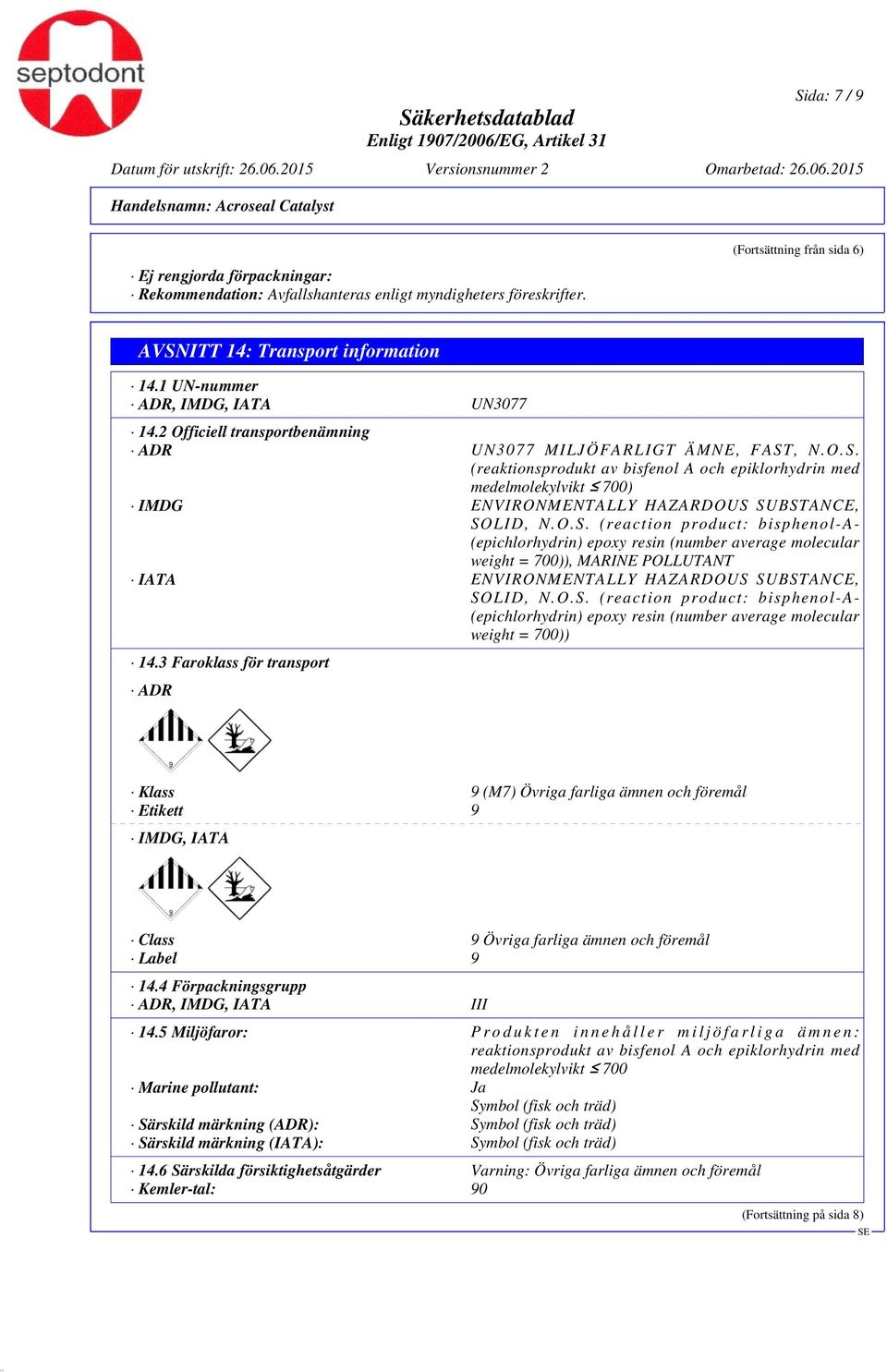 , N.O.S. (reaktionsprodukt av bisfenol A och epiklorhydrin med medelmolekylvikt 700) IMDG ENVIRONMENTALLY HAZARDOUS SUBSTANCE, SOLID, N.O.S. (reaction product: bisphenol-a- (epichlorhydrin) epoxy resin (number average molecular weight = 700)), MARINE POLLUTANT IATA ENVIRONMENTALLY HAZARDOUS SUBSTANCE, SOLID, N.