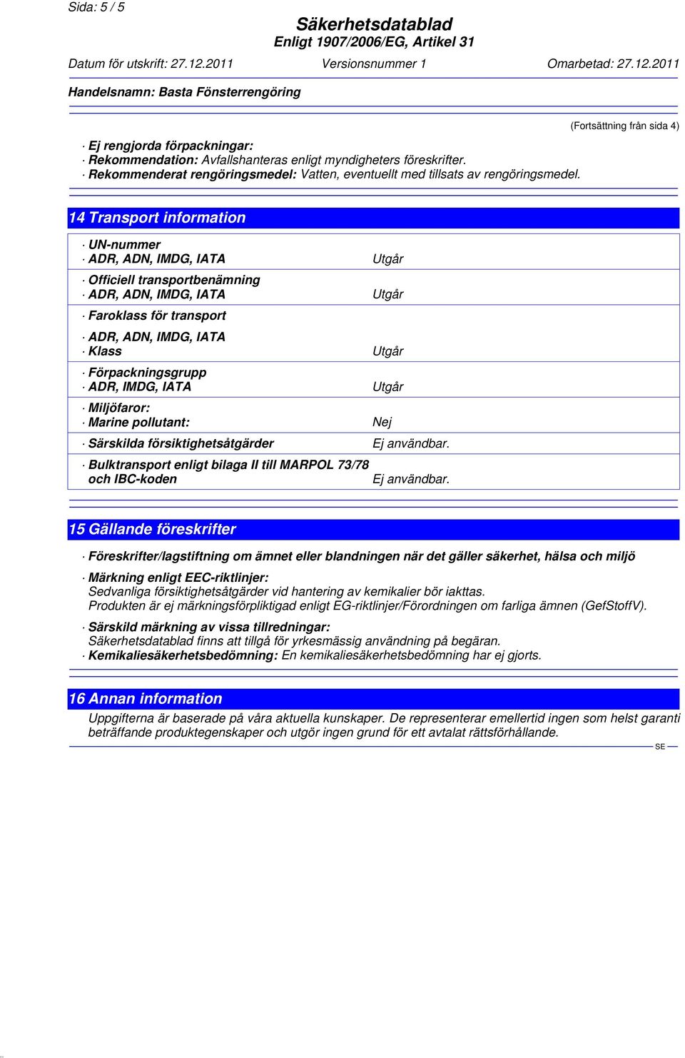 Utgår Förpackningsgrupp ADR, IMDG, IATA Utgår Miljöfaror: Marine pollutant: Nej Särskilda försiktighetsåtgärder Ej användbar.