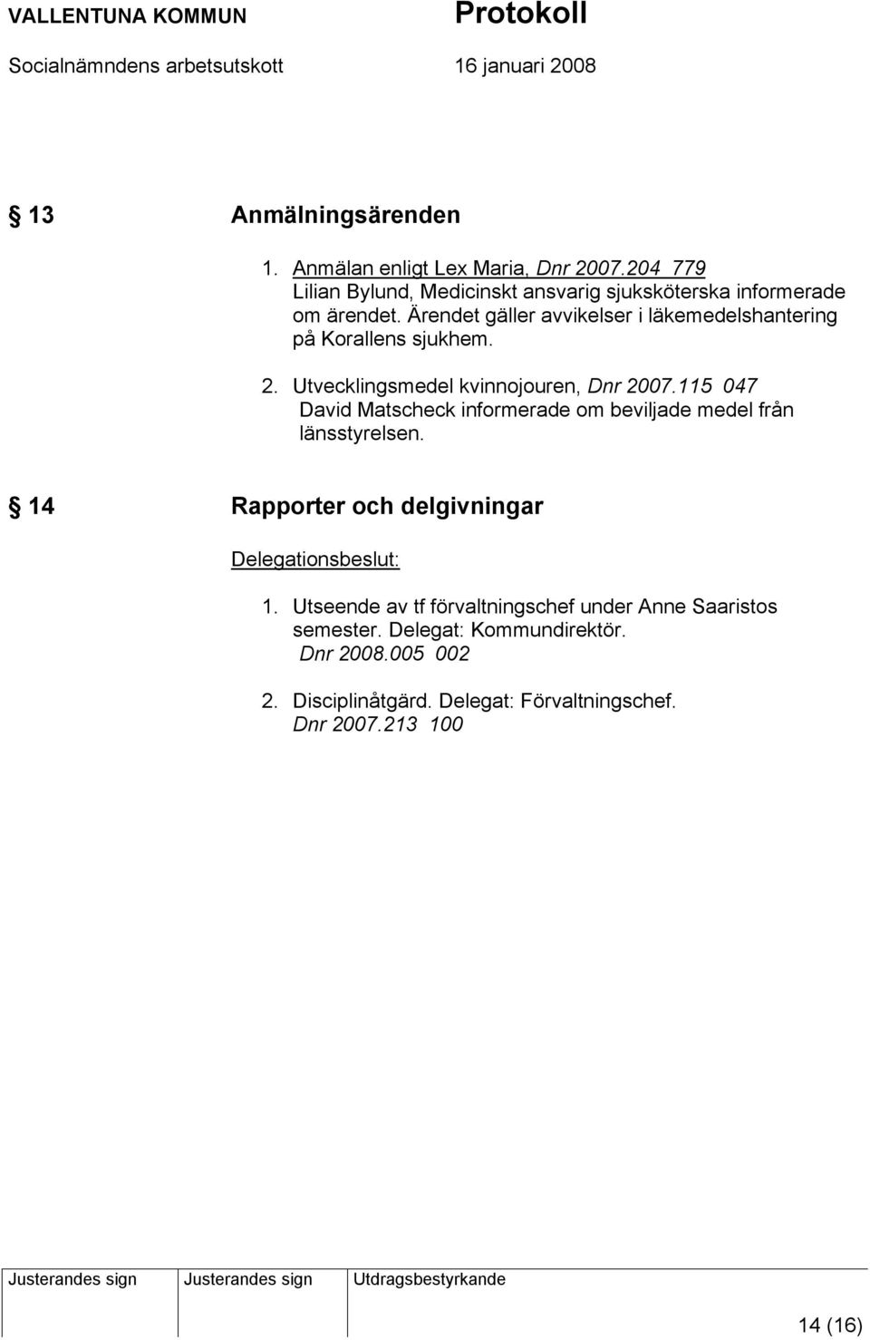 gäller avvikelser i läkemedelshantering på Korallens sjukhem. 2. Utvecklingsmedel kvinnojouren, Dnr 2007.