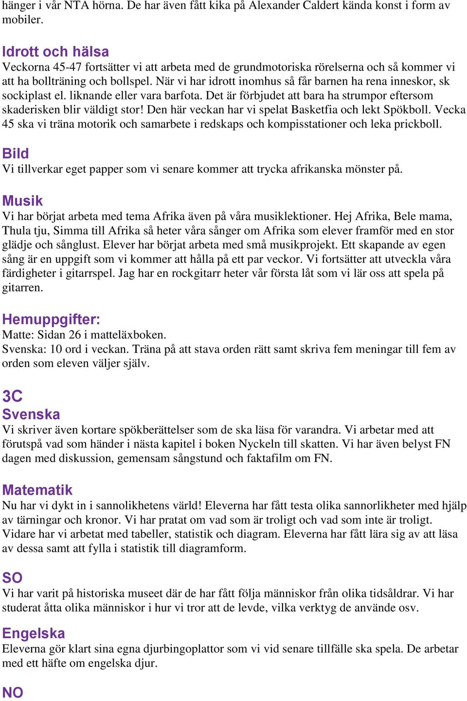 liknande eller vara barfota. Det är förbjudet att bara ha strumpor eftersom skaderisken blir väldigt stor! Den här veckan har vi spelat Basketfia och lekt Spökboll.