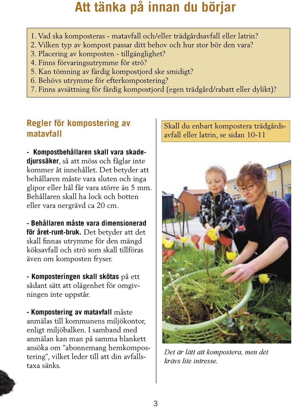 Finns avsättning för färdig kompostjord (egen trädgård/rabatt eller dylikt)?