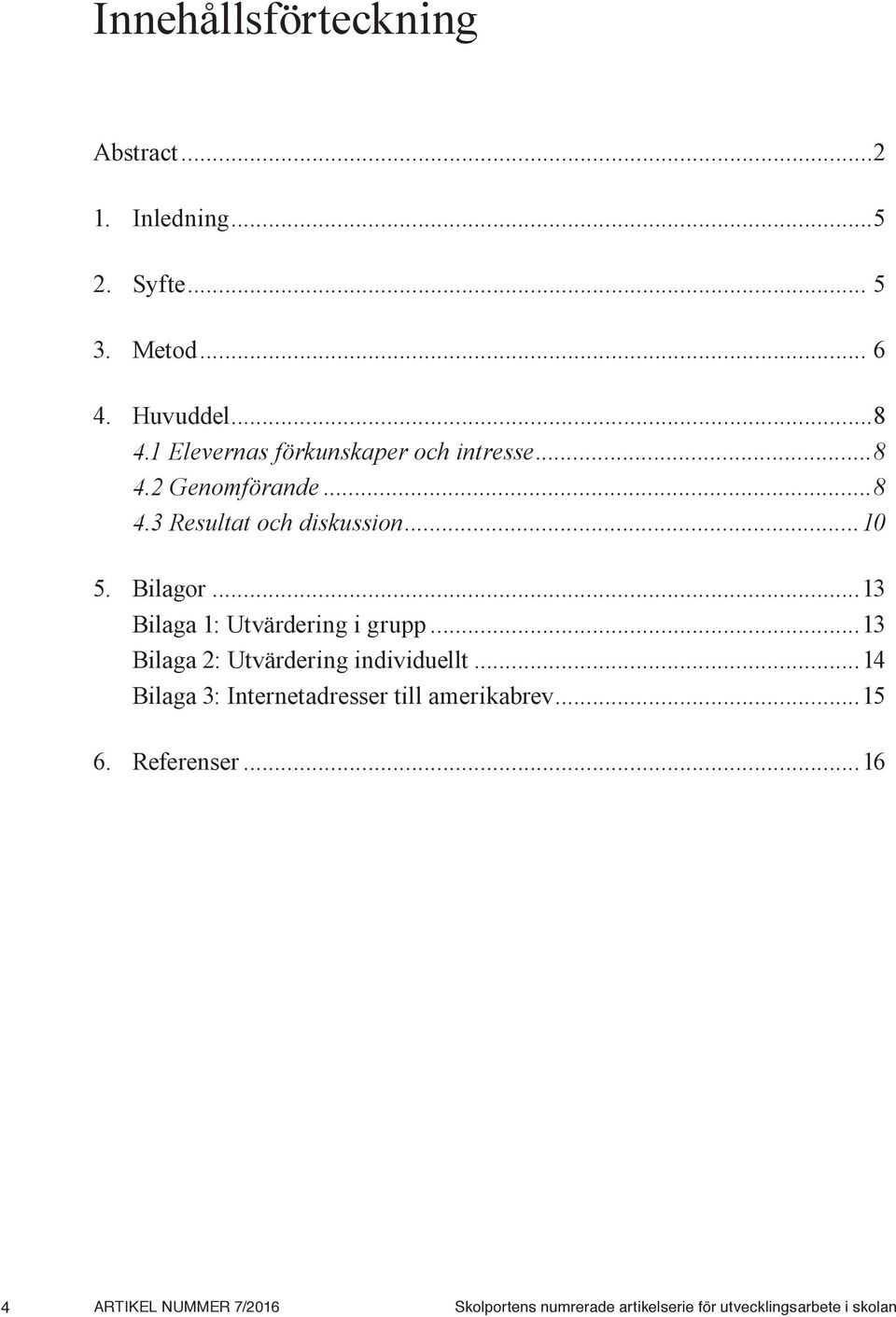 ..13 Bilaga 1: Utvärdering i grupp...13 Bilaga 2: Utvärdering individuellt.