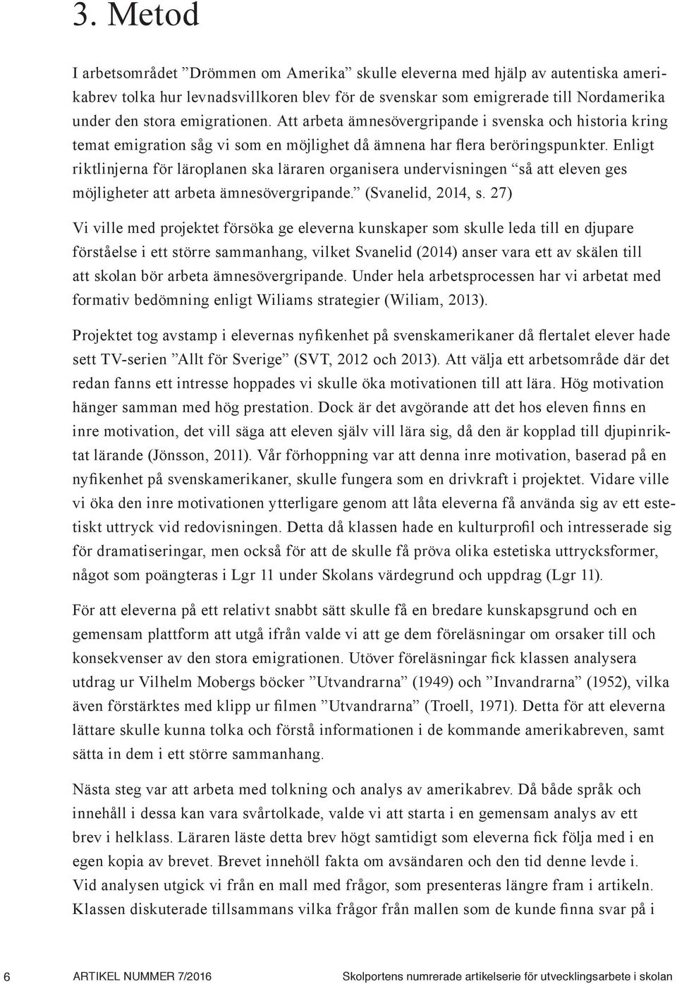 Enligt riktlinjerna för läroplanen ska läraren organisera undervisningen så att eleven ges möjligheter att arbeta ämnesövergripande. (Svanelid, 2014, s.