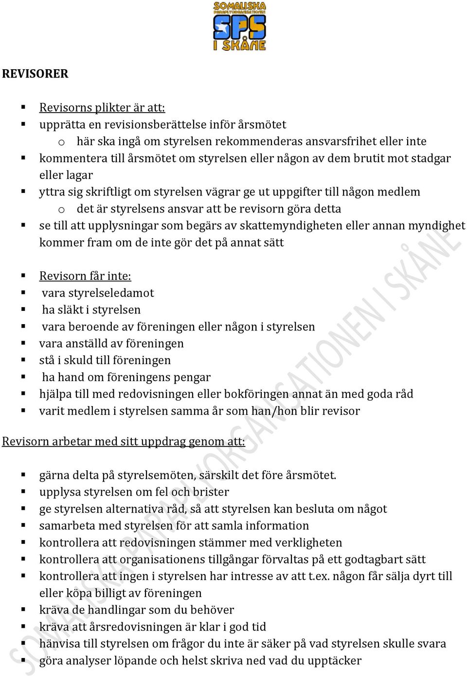 begärs av skattemyndigheten eller annan myndighet kommer fram om de inte gör det på annat sätt Revisorn får inte: vara styrelseledamot ha släkt i styrelsen vara beroende av föreningen eller någon i