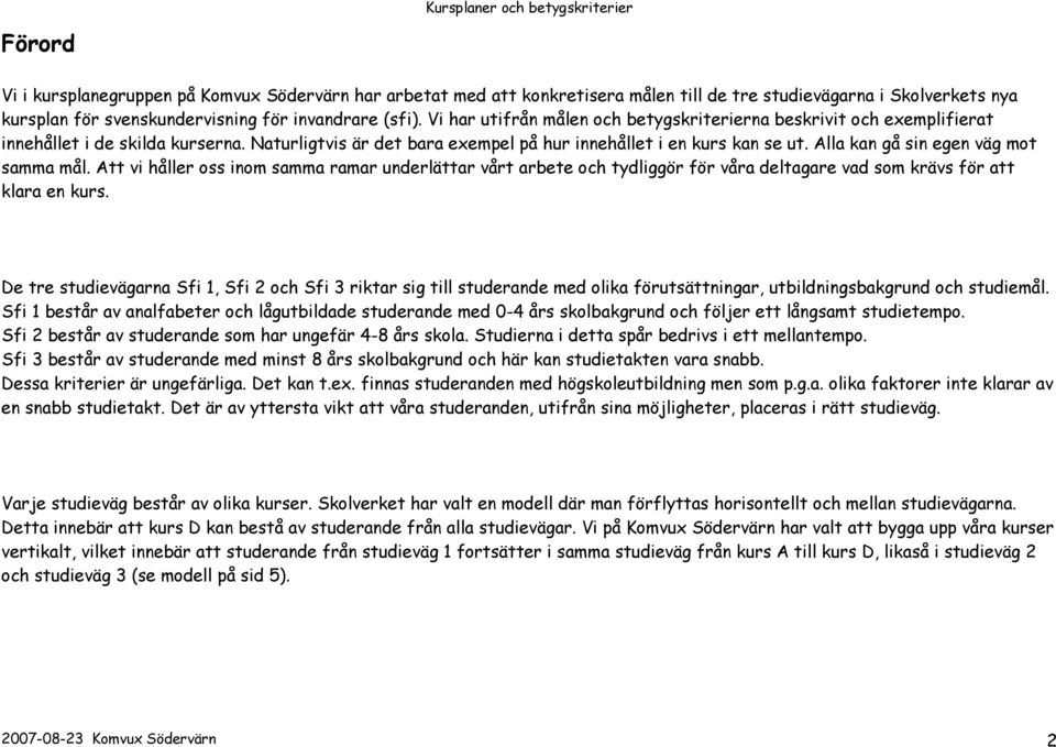 Alla kan gå sin egen väg mot samma mål. Att vi håller oss inom samma ramar underlättar vårt arbete och tydliggör för våra deltagare vad som krävs för att klara en kurs.