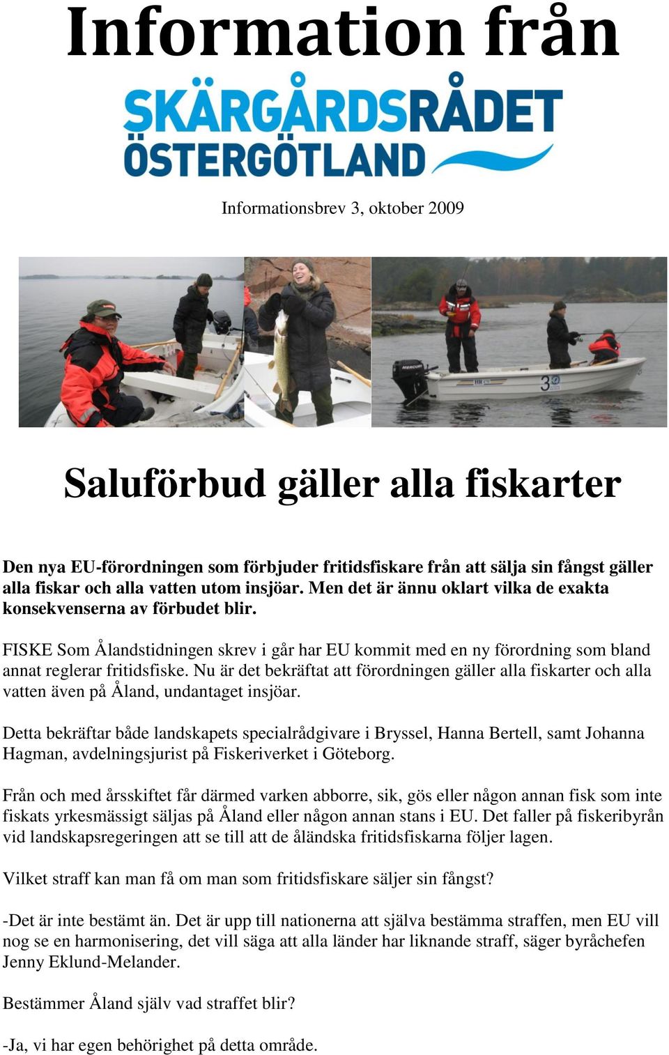 Nu är det bekräftat att förordningen gäller alla fiskarter och alla vatten även på Åland, undantaget insjöar.