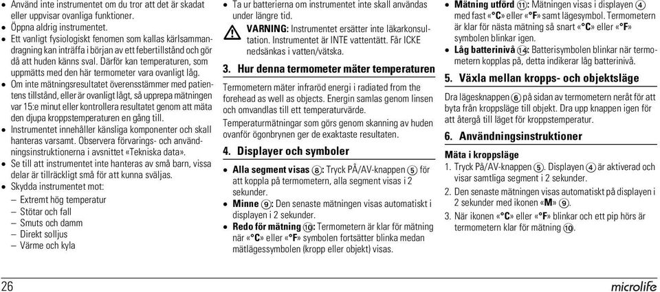 Därför kan temperaturen, som uppmätts med den här termometer vara ovanligt låg.