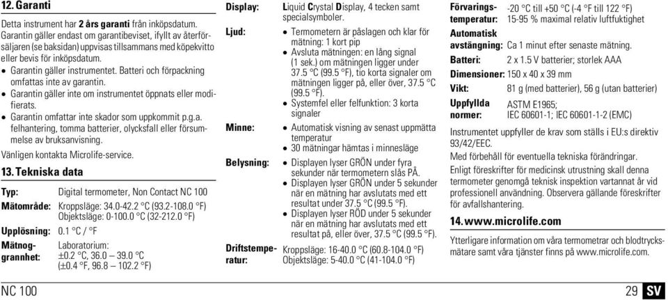 Batteri och förpackning omfattas inte av garantin. Garantin gäller inte om instrumentet öppnats eller modifierats. Garantin omfattar inte skador som uppkommit p.g.a. felhantering, tomma batterier, olycksfall eller försummelse av bruksanvisning.