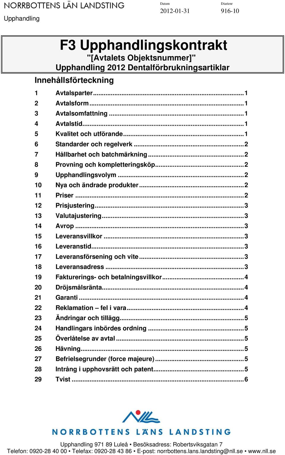 ..2 12 Prisjustering...3 13 Valutajustering...3 14 Avrop...3 15 Leveransvillkor...3 16 Leveranstid...3 17 Leveransförsening och vite...3 18 Leveransadress...3 19 Fakturerings- och betalningsvillkor.