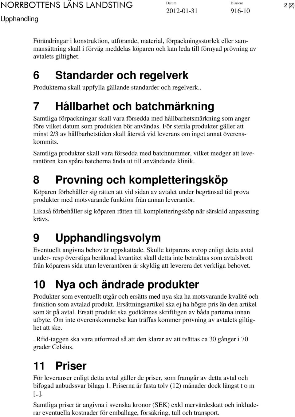 . 7 Hållbarhet och batchmärkning Samtliga förpackningar skall vara försedda med hållbarhetsmärkning som anger före vilket datum som produkten bör användas.