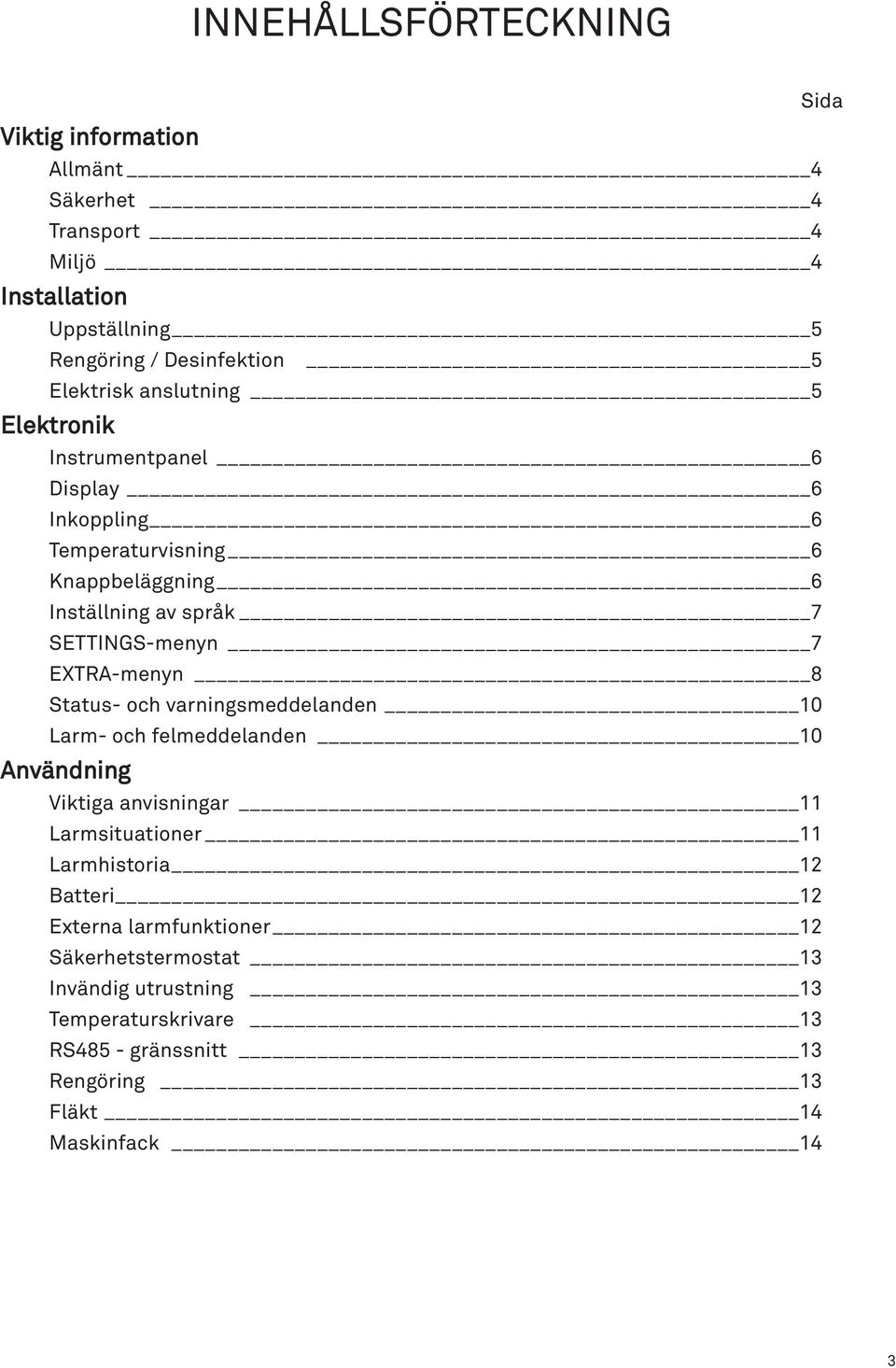 EXTRA-menyn 8 Status- och varningsmeddelanden 10 Larm- och felmeddelanden 10 Användning Viktiga anvisningar 11 Larmsituationer 11 Larmhistoria 12