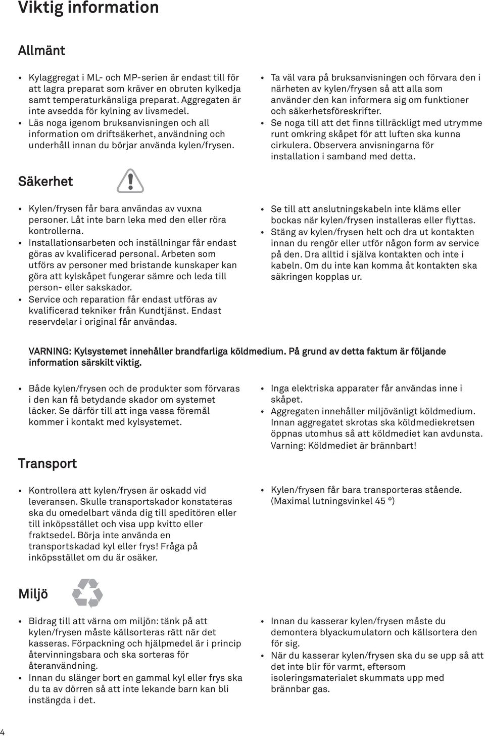 Ta väl vara på bruksanvisningen och förvara den i närheten av kylen/frysen så att alla som använder den kan informera sig om funktioner och säkerhetsföreskrifter.