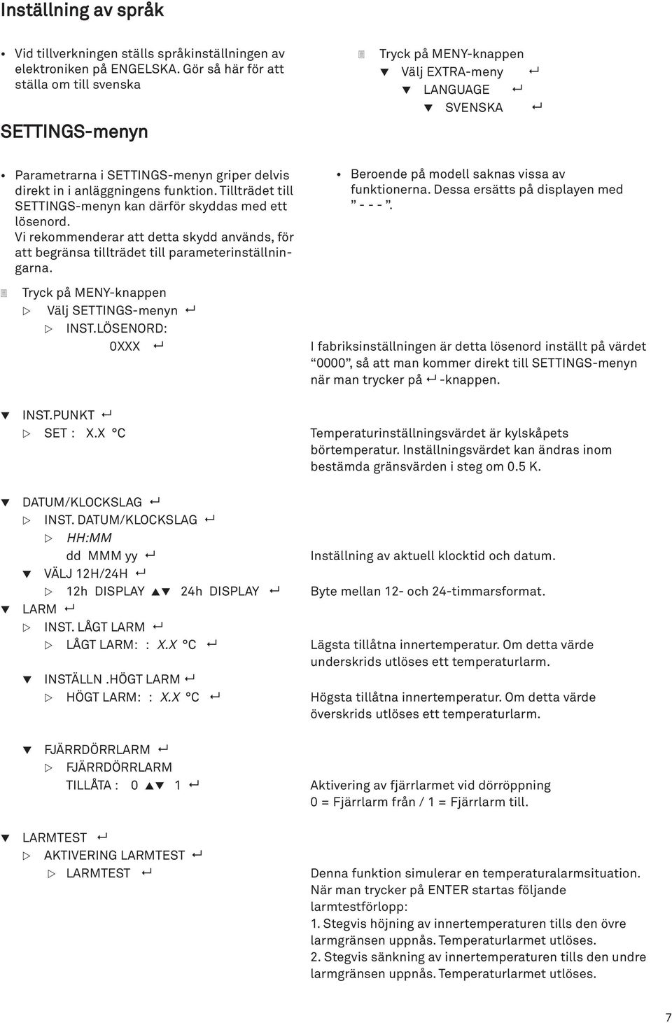 Tillträdet till SETTNGS-menyn kan därför skyddas med ett lösenord. Vi rekommenderar att detta skydd används, för att begränsa tillträdet till parameterinställningarna.