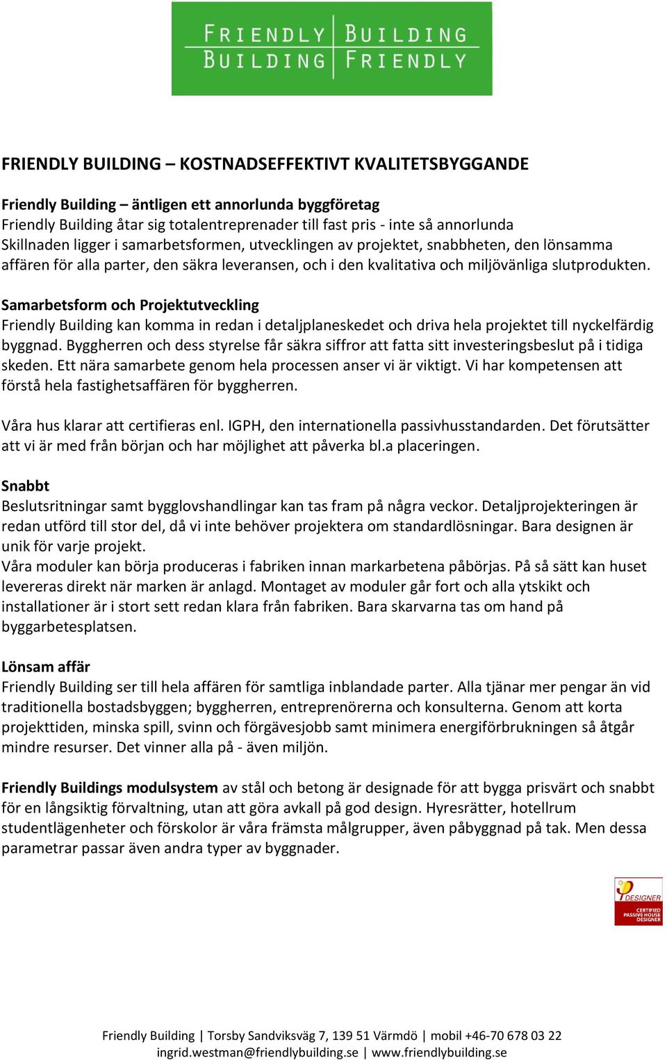 Samarbetsform och Projektutveckling Friendly Building kan komma in redan i detaljplaneskedet och driva hela projektet till nyckelfärdig byggnad.