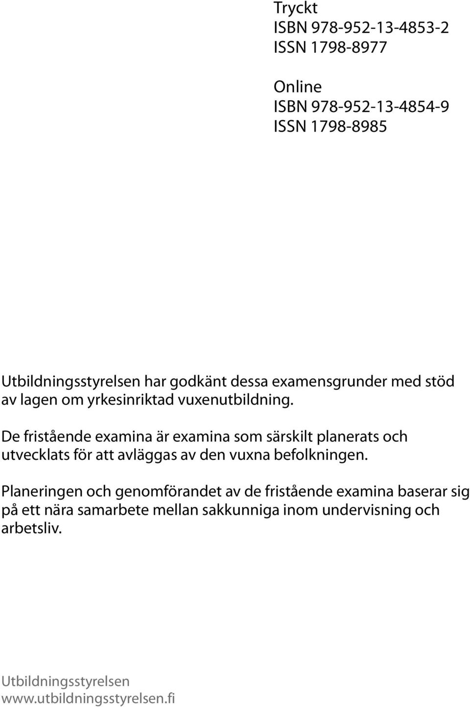 De fristående examina är examina som särskilt planerats och utvecklats för att avläggas av den vuxna befolkningen.