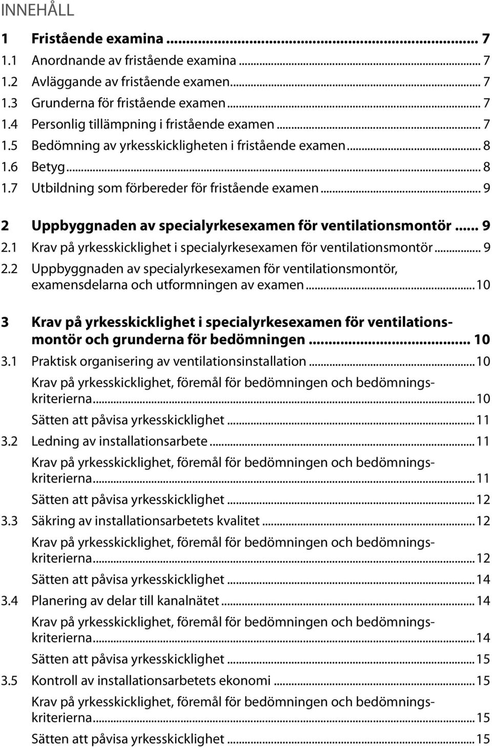 .. 9 2.1 Krav på yrkesskicklighet i specialyrkesexamen för ventilationsmontör... 9 2.2 Uppbyggnaden av specialyrkesexamen för ventilationsmontör, examensdelarna och utformningen av examen.