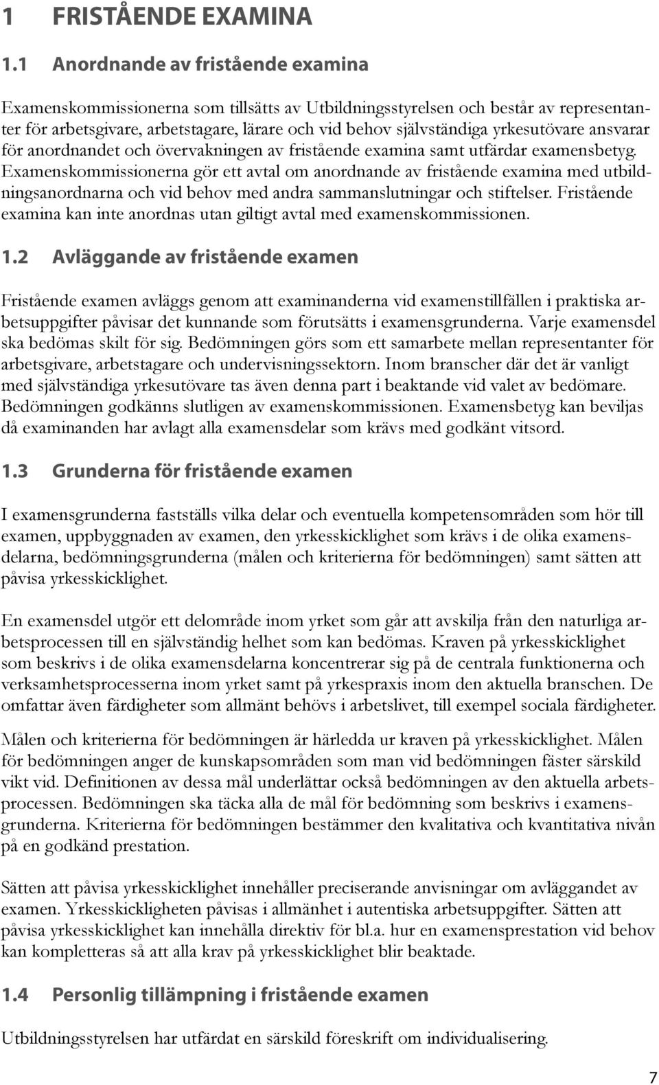yrkesutövare ansvarar för anordnandet och övervakningen av fristående examina samt utfärdar examensbetyg.