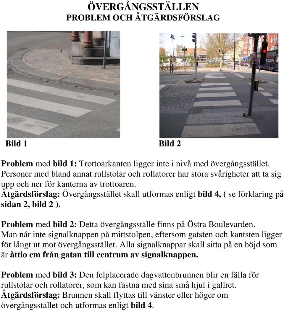 Åtgärdsförslag: Övergångsstället skall utformas enligt bild 4, ( se förklaring på sidan 2, bild 2 ). Problem med bild 2: Detta övergångsställe finns på Östra Boulevarden.