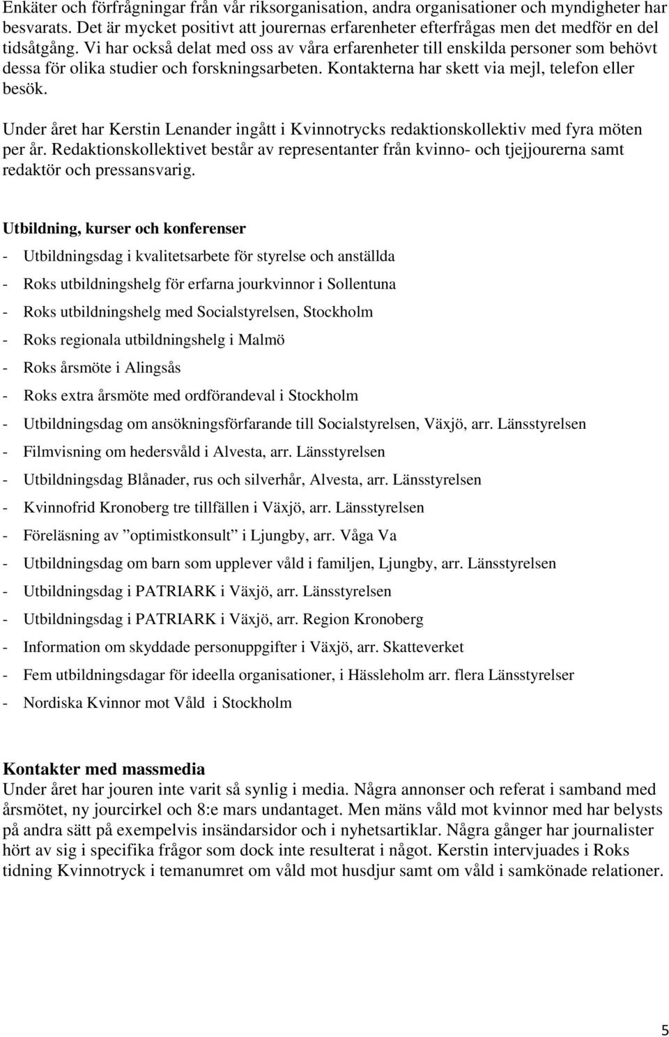 Under året har Kerstin Lenander ingått i Kvinnotrycks redaktionskollektiv med fyra möten per år.