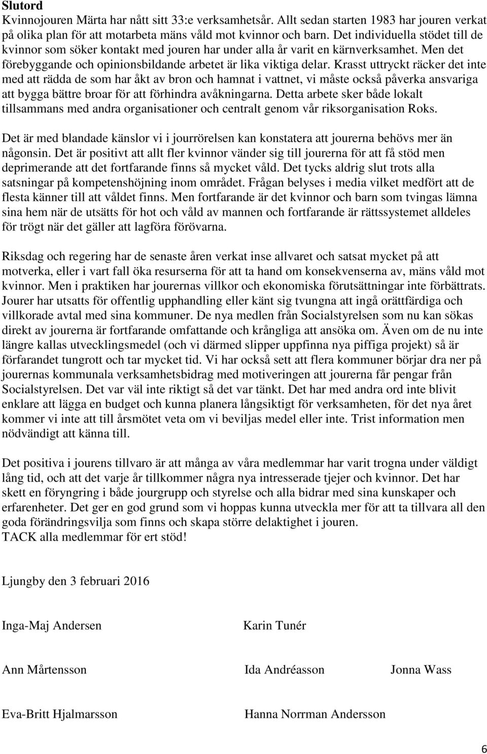 Krasst uttryckt räcker det inte med att rädda de som har åkt av bron och hamnat i vattnet, vi måste också påverka ansvariga att bygga bättre broar för att förhindra avåkningarna.