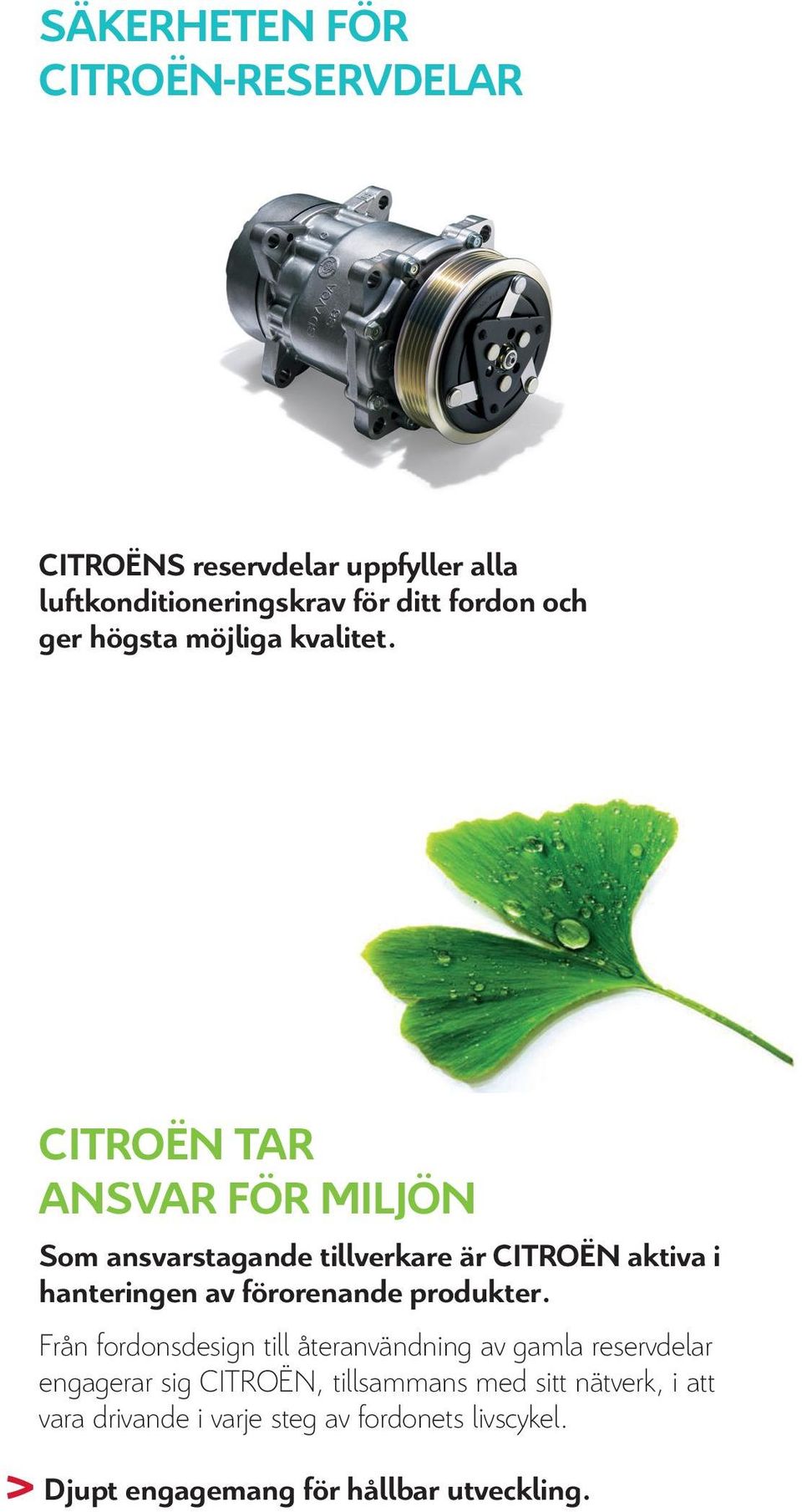 CITROËN TAR ANSVAR FÖR MILJÖN Som ansvarstagande tillverkare är CITROËN aktiva i hanteringen av förorenande produkter.