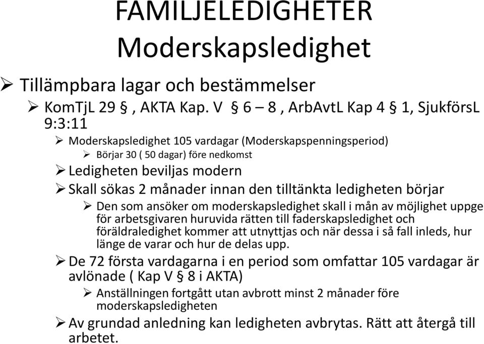 tilltänkta ledigheten börjar Den som ansöker om moderskapsledighet skall i mån av möjlighet uppge för arbetsgivaren huruvida rätten till faderskapsledighet och föräldraledighet kommer att