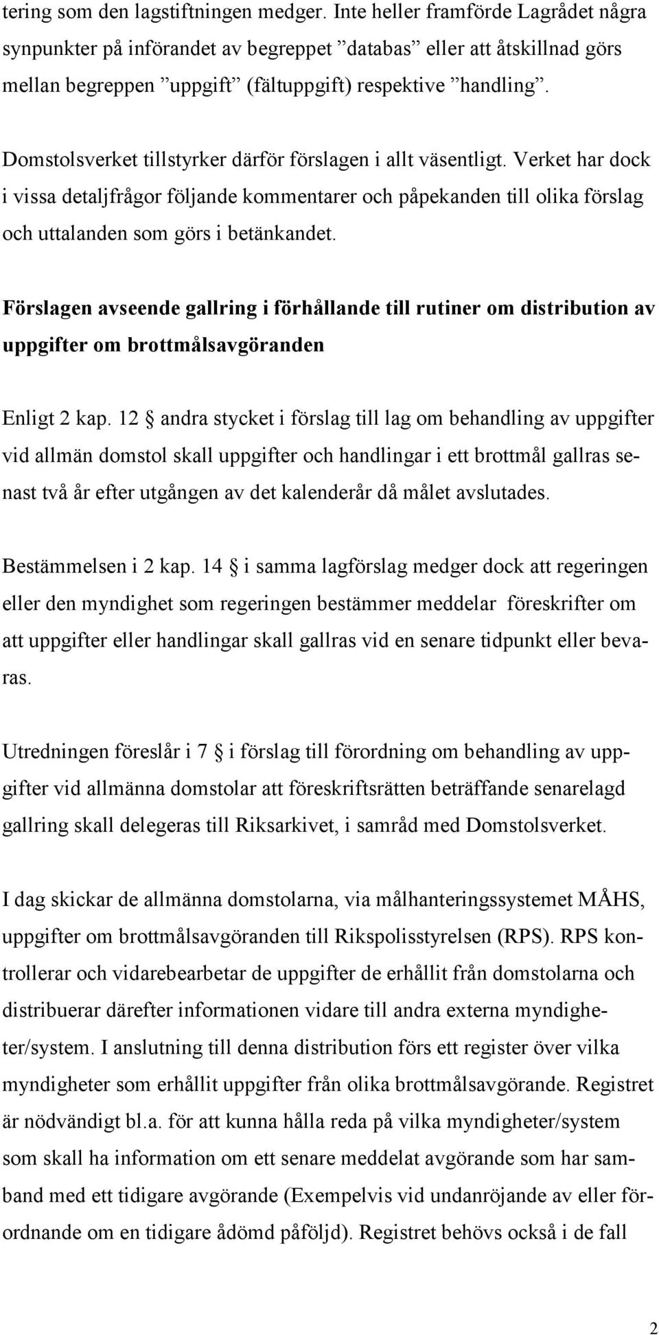 Domstolsverket tillstyrker därför förslagen i allt väsentligt. Verket har dock i vissa detaljfrågor följande kommentarer och påpekanden till olika förslag och uttalanden som görs i betänkandet.