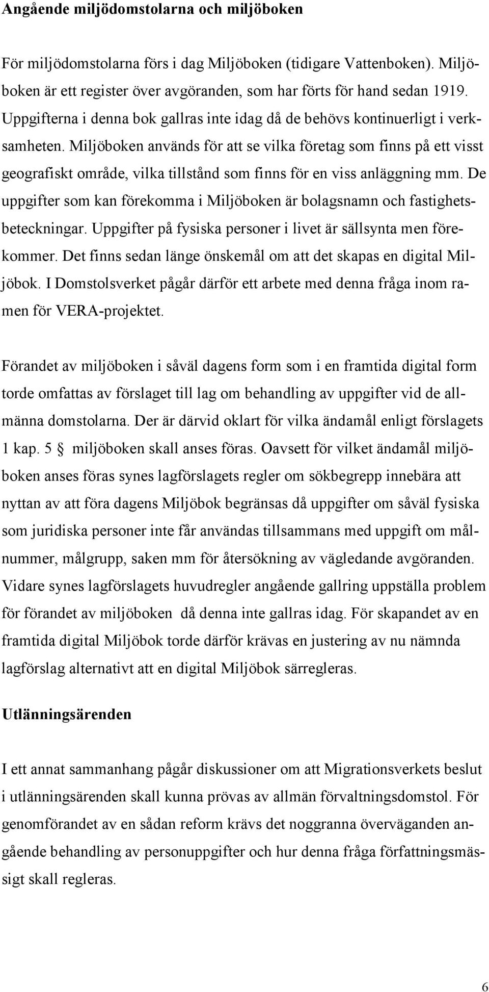 Miljöboken används för att se vilka företag som finns på ett visst geografiskt område, vilka tillstånd som finns för en viss anläggning mm.